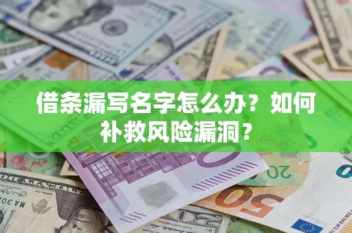 武汉借条漏写名字怎么办？如何补救风险漏洞？