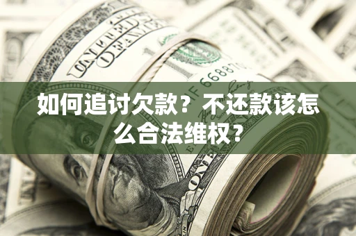 武汉如何追讨欠款？不还款该怎么合法维权？