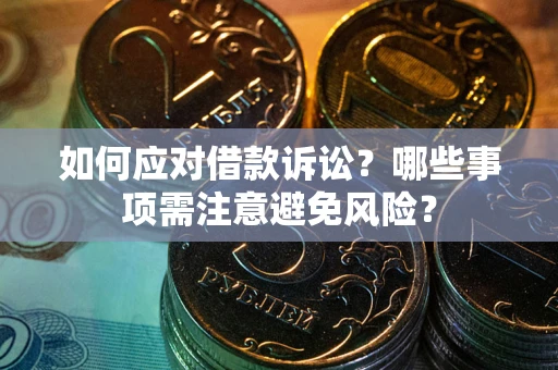 武汉如何应对借款诉讼？哪些事项需注意避免风险？