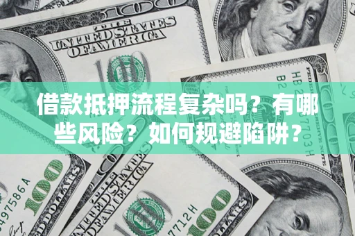 武汉借款抵押流程复杂吗？有哪些风险？如何规避陷阱？