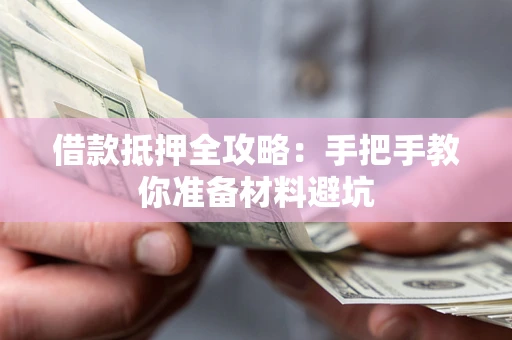 武汉借款抵押全攻略：手把手教你准备材料避坑