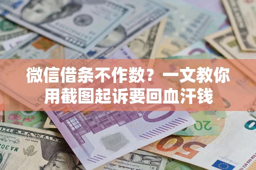 武汉微信借条不作数？一文教你用截图起诉要回血汗钱