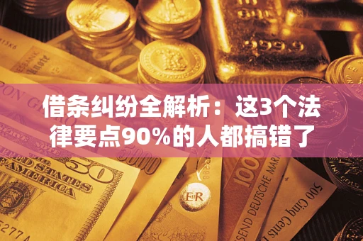 武汉借条纠纷全解析：这3个法律要点90%的人都搞错了