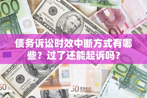 武汉债务诉讼时效中断方式有哪些？过了还能起诉吗？