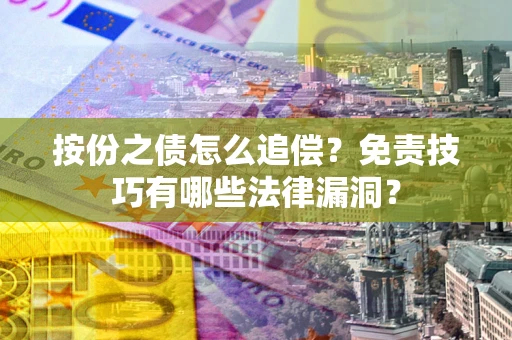 武汉按份之债怎么追偿？免责技巧有哪些法律漏洞？