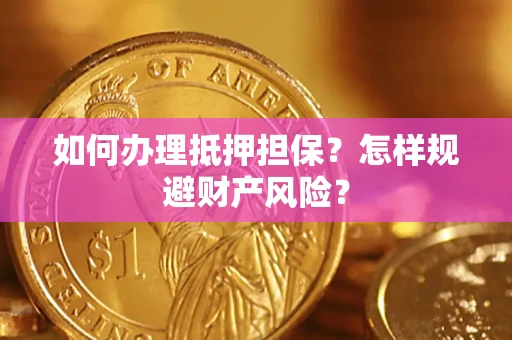 武汉如何办理抵押担保？怎样规避财产风险？