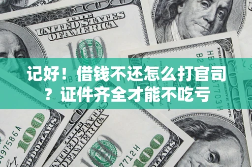 武汉记好！借钱不还怎么打官司？证件齐全才能不吃亏