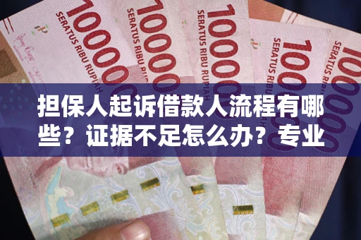 武汉担保人起诉借款人流程有哪些？证据不足怎么办？专业律师解答