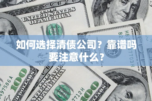 武汉如何选择清债公司？靠谱吗要注意什么？