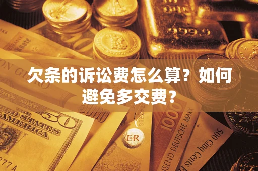 武汉欠条的诉讼费怎么算？如何避免多交费？