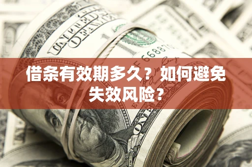武汉借条有效期多久？如何避免失效风险？