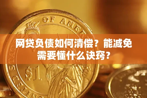 武汉网贷负债如何清偿？能减免需要懂什么诀窍？