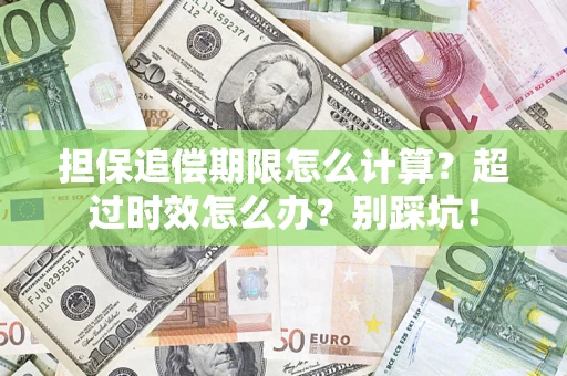 武汉担保追偿期限怎么计算？超过时效怎么办？别踩坑！