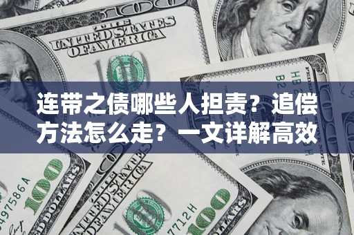 武汉连带之债哪些人担责？追偿方法怎么走？一文详解高效维权流程
