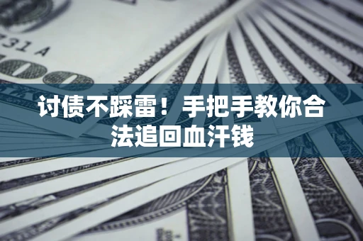 武汉讨债不踩雷！手把手教你合法追回血汗钱