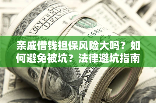 武汉亲戚借钱担保风险大吗？如何避免被坑？法律避坑指南