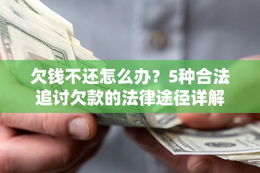 武汉欠钱不还怎么办？5种合法追讨欠款的法律途径详解