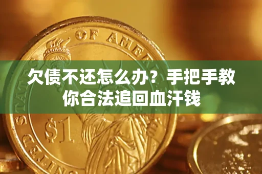 武汉欠债不还怎么办？手把手教你合法追回血汗钱