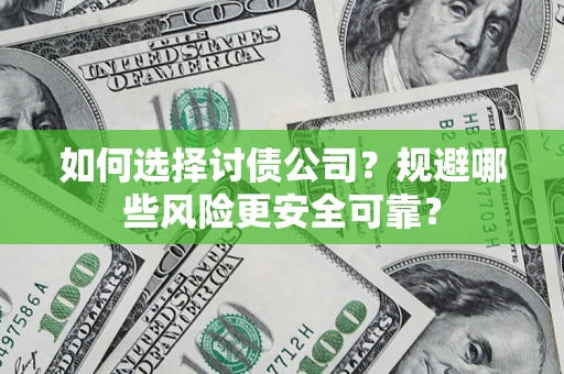 武汉如何选择讨债公司？规避哪些风险更安全可靠？
