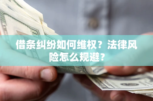 武汉借条纠纷如何维权？法律风险怎么规避？