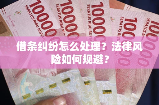 武汉借条纠纷怎么处理？法律风险如何规避？