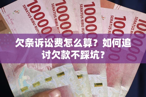 武汉欠条诉讼费怎么算？如何追讨欠款不踩坑？