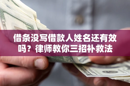 武汉借条没写借款人姓名还有效吗？律师教你三招补救法