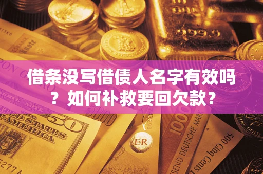 武汉借条没写借债人名字有效吗？如何补救要回欠款？