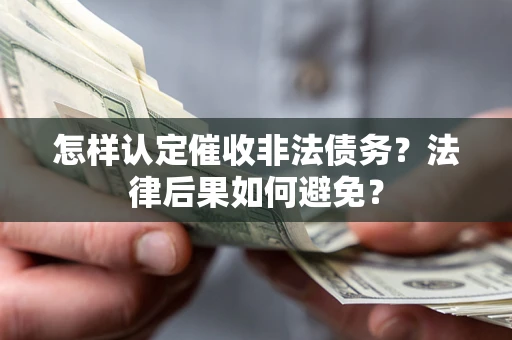 武汉怎样认定催收非法债务？法律后果如何避免？