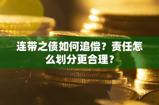武汉连带之债如何追偿？责任怎么划分更合理？