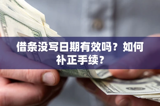 武汉借条没写日期有效吗？如何补正手续？
