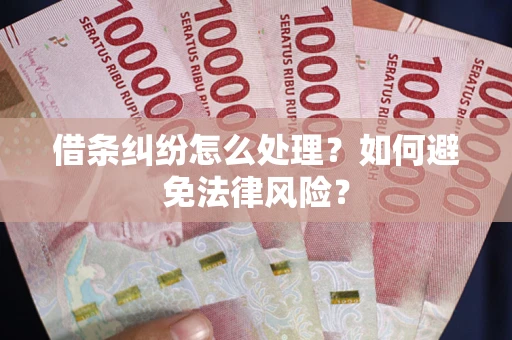 武汉借条纠纷怎么处理？如何避免法律风险？